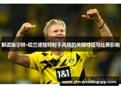 解读埃尔林·哈兰德独特射手风格的关键特征与比赛影响 解读埃尔林·哈兰德独特射手风格的关键特征与比赛影响