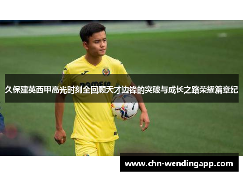 久保建英西甲高光时刻全回顾天才边锋的突破与成长之路荣耀篇章纪