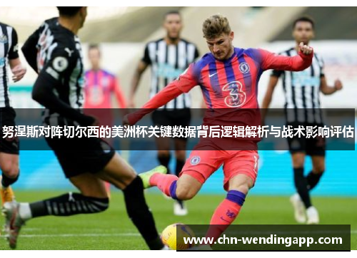 努涅斯对阵切尔西的美洲杯关键数据背后逻辑解析与战术影响评估 努涅斯对阵切尔西的美洲杯关键数据背后逻辑解析与战术影响评估