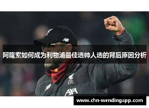 阿隆索如何成为利物浦最佳选帅人选的背后原因分析