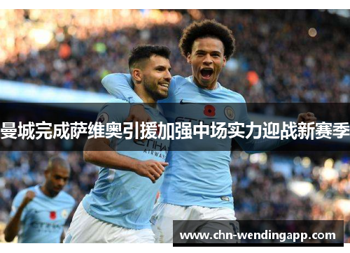 曼城完成萨维奥引援加强中场实力迎战新赛季