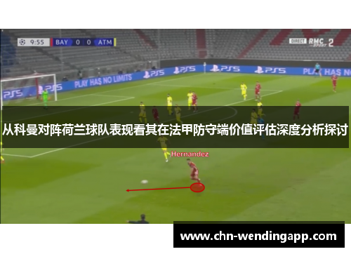 从科曼对阵荷兰球队表现看其在法甲防守端价值评估深度分析探讨