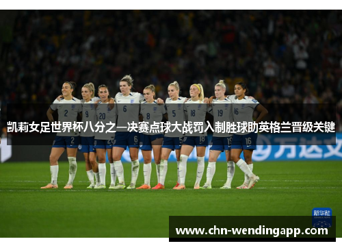 凯莉女足世界杯八分之一决赛点球大战罚入制胜球助英格兰晋级关键 凯莉女足世界杯八分之一决赛点球大战罚入制胜球助英格兰晋级关键