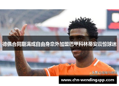 德佩合同期满成自由身意外加盟巴甲科林蒂安震惊球迷