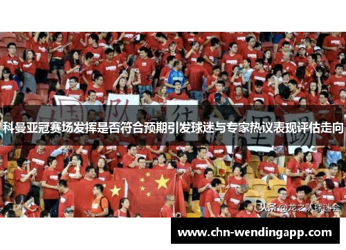 科曼亚冠赛场发挥是否符合预期引发球迷与专家热议表现评估走向